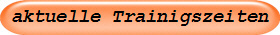 aktuelle Trainigszeiten
