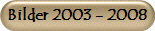 Bilder 2003 - 2008